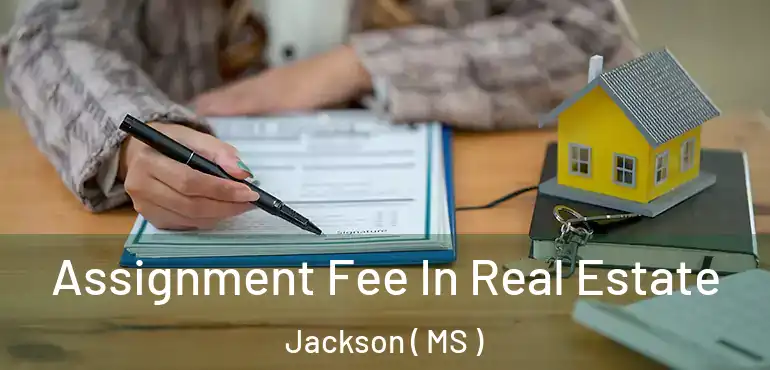  Assignment Fee In Real Estate Jackson ( MS )
