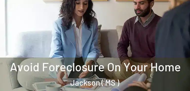  Avoid Foreclosure On Your Home Jackson ( MS )