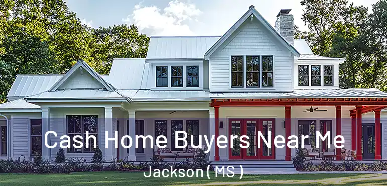  Cash Home Buyers Near Me Jackson ( MS )