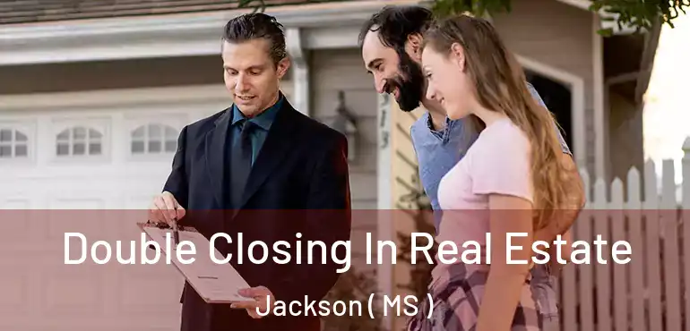  Double Closing In Real Estate Jackson ( MS )