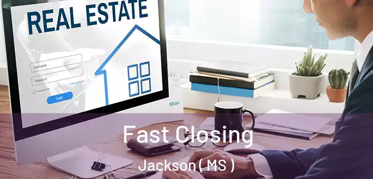  Fast Closing Jackson ( MS )