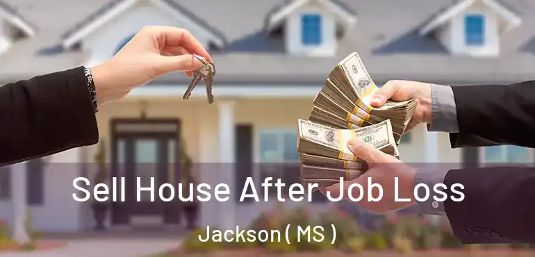  Sell House After Job Loss Jackson ( MS )