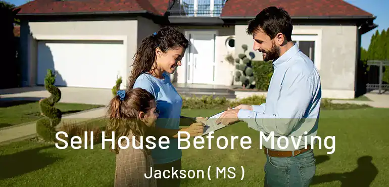  Sell House Before Moving Jackson ( MS )