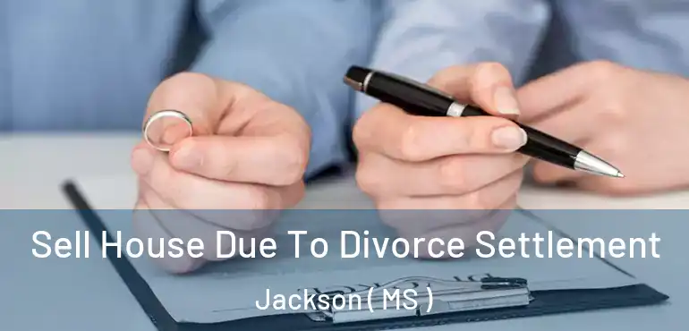  Sell House Due To Divorce Settlement Jackson ( MS )