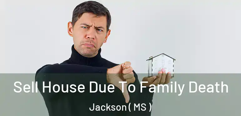  Sell House Due To Family Death Jackson ( MS )