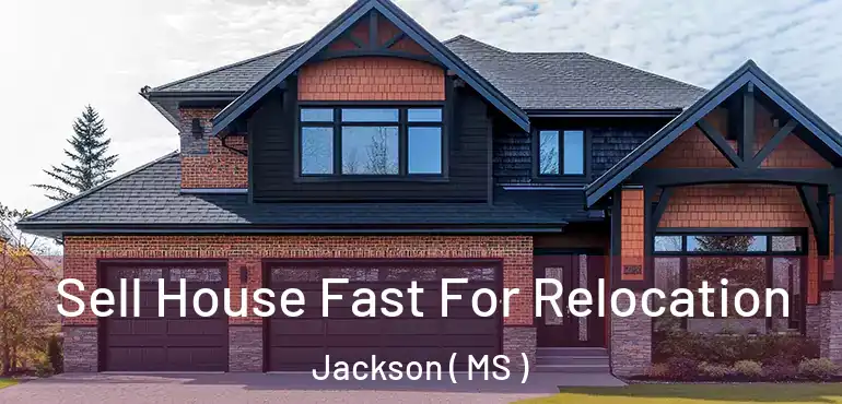  Sell House Fast For Relocation Jackson ( MS )