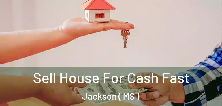  Sell House For Cash Fast Jackson ( MS )