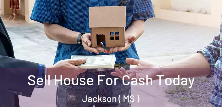  Sell House For Cash Today Jackson ( MS )