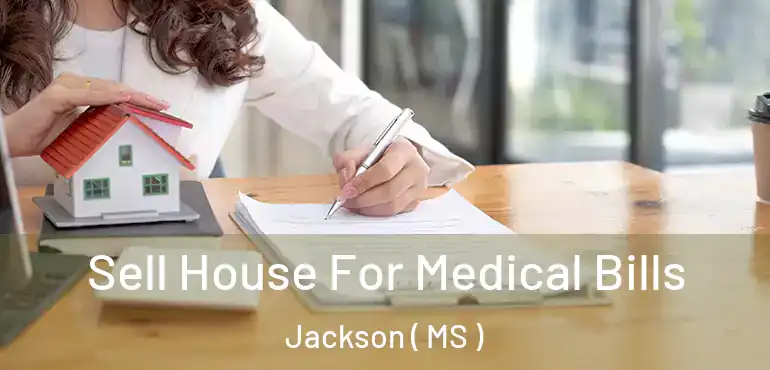  Sell House For Medical Bills Jackson ( MS )