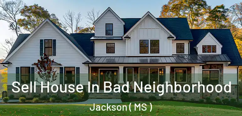  Sell House In Bad Neighborhood Jackson ( MS )