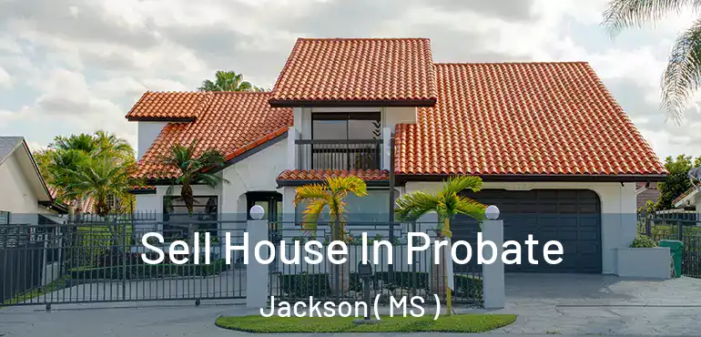  Sell House In Probate Jackson ( MS )