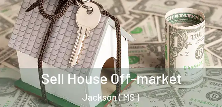  Sell House Off-market Jackson ( MS )