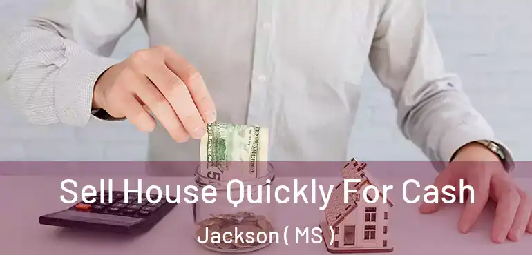  Sell House Quickly For Cash Jackson ( MS )