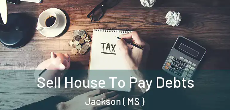  Sell House To Pay Debts Jackson ( MS )