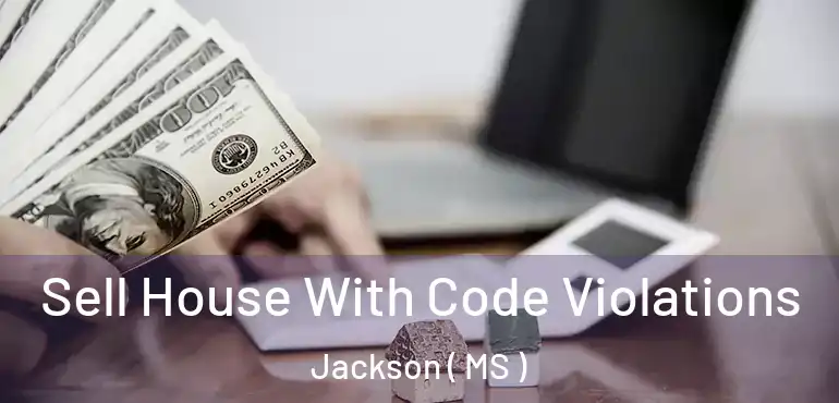  Sell House With Code Violations Jackson ( MS )