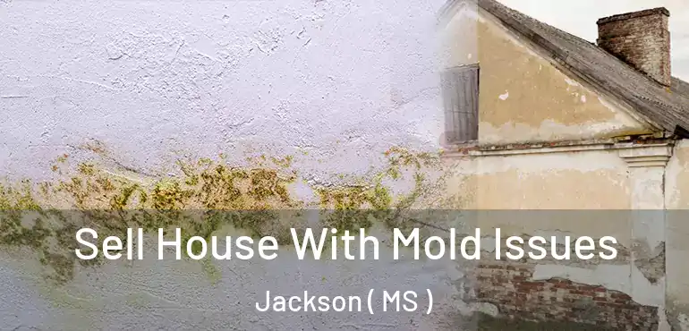  Sell House With Mold Issues Jackson ( MS )