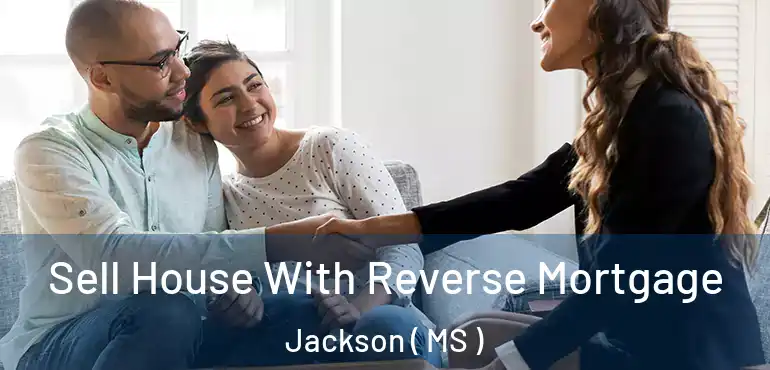  Sell House With Reverse Mortgage Jackson ( MS )