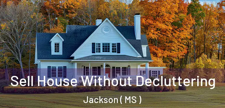  Sell House Without Decluttering Jackson ( MS )