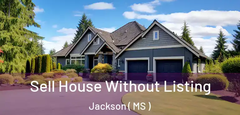  Sell House Without Listing Jackson ( MS )