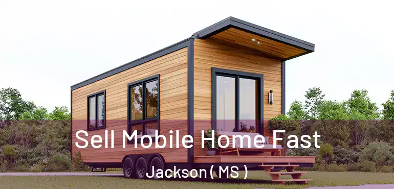  Sell Mobile Home Fast Jackson ( MS )